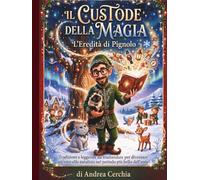 IL CUSTODE DELLA MAGIA - L'EREDITA' DI PIGNOLO: Tradizioni e leggende da tramandare per diventare un vero elfo natalizio nel periodo più bello dell'anno
