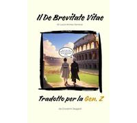 Il De Brevitate Vitae - Tradotto per la Gen.Z: Sulla brevità della vita di Lucio Anneo Seneca