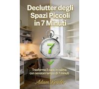 Il Declutter degli Spazi Piccoli in 7 Minuti: Trasforma il Caos in Calma con Sessioni Lampo di 7 Minuti