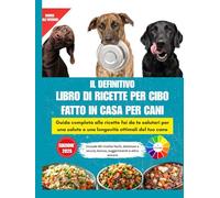 IL DEFINITIVO LIBRO DI RICETTE PER CIBO FATTO IN CASA PER CANI: Guida completa alle ricette fai da te salutari per una salute e una longevità ottimali ... bonus, interni a colori e bellissime immagini