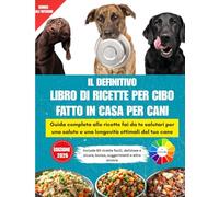 IL DEFINITIVO LIBRO DI RICETTE PER CIBO FATTO IN CASA PER CANI: Guida completa alle ricette fai da te salutari per una salute e una longevità ottimali ... bonus, interni a colori e bellissime immagini