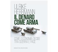Il denaro come arma. Come l'economia decide tra guerra e pace