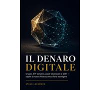 Il Denaro Digitale: Crypto, ETF tematici, asset tokenizzati e DeFi - capire la nuova finanza senza farsi travolgere
