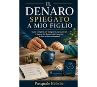 IL DENARO SPIEGATO A MIO FIGLIO: Soldi, valore, scelte e pagamenti digitali spiegati in modo semplice