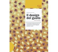 Il design del gusto. Il marketing multisensoriale per comunicare in modo integrato marchio e valori