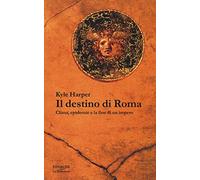 Il destino di Roma. Clima, epidemie e la fine di un impero