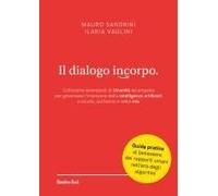 Il Dialogo Incorpo. Coltiviamo Avamposti Di Umanità Ed Empatia Per Governare L'irrompere Delle Intelligenze Artificiali A Scuola, Sul Lavoro E Nella Vita