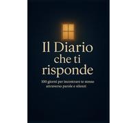 Il Diario che ti risponde: 100 giorni per incontrare te stesso attraverso parole e silenzi
