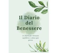 Il Diario del Benessere: Un diario per ritrovare equilibrio e calma ogni giorno