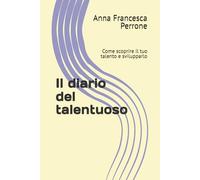 Il diario del talentuoso: Come scoprire il tuo talento e svilupparlo