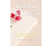 Il Diario dell’Ikigai: Coltiva passioni e scopri la tua ragione di vita