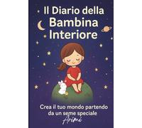 Il diario della Bambina Interiore: Crea il tuo mondo partendo da un seme speciale