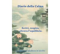 Il Diario della calma: Quaderno per tenere nota delle piccole e grandi gioie della vita, e renderne grazie: La felicità è fatta di piccoli momenti... rileggili ogni volta che ne hai bisogno.
