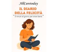 Il diario della felicità: 5 minuti al giorno per stare bene