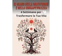 Il Diario della Gratitudine e della Consapevolezza: 4 Settimane per Trasformare la Tua Vita