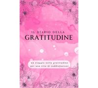 IL DIARIO DELLA GRATITUDINE: IL TUO VIAGGIO DI GRATITUDINE: RIFLESSIONI QUOTINIANE PER UN CUORE SERENO