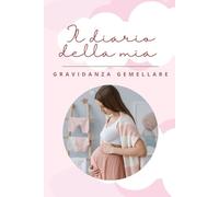IL DIARIO DELLA MIA GRAVIDANZA GEMELLARE: Agenda per ricordare i momenti più importanti dalle 40 settimane di gestazione fino alla nascita dei gemellini