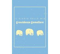 IL DIARIO DELLA MIA GRAVIDANZA GEMELLARE: Agenda per ricordare i momenti più importanti dalle 40 settimane di gestazione fino alla nascita dei gemellini