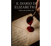 Il diario di Elizabeth F.: Lettere da un'altra vita
