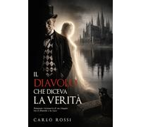 Il Diavolo che diceva la Verità: Romanzo visionario di un viaggio tra il Diavolo e la Luce