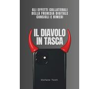 IL DIAVOLO IN TASCA: tutti gli effetti collaterali della frenesia digitale rimedi e consigli