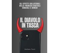 IL DIAVOLO IN TASCA: tutti gli effetti collaterali della frenesia digitale rimedi e consigli