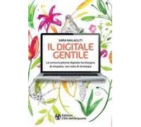 Il Digitale Gentile. La Comunicazione Digitale Ha Bisogno Di Empatia, Non Solo Di Strategia