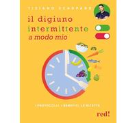 Il digiuno intermittente a modo mio. I protocolli, i benefici, le ricette
