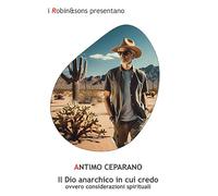 Il Dio anarchico in cui credo ovvero considerazioni spirituali