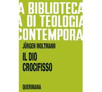 Il Dio crocifisso. La croce di Cristo, fondamento e critica della teologia cristiana