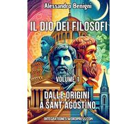 Il Dio dei filosofi. Volume 1: dalle origini a Sant'Agostino.