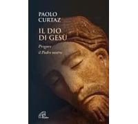 Il Dio Di Gesù. Pregare Il Padre Nostro