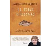 Il Dio Nuovo. Storia Dei Primi Cristiani Che Portarono Gesù A Roma