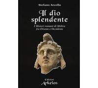 Il Dio Splendente. I Misteri Romani Di Mithra Fra Oriente E Occidente