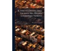 Il Diritto Ipotecario Vigente Nel Regno Lombardo-Veneto