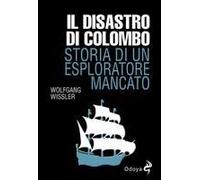 Il Disastro Di Colombo. Storia Di Un Esploratore Mancato