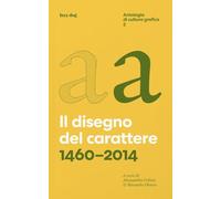 Il disegno del carattere. 1460-2014. Antologia di cultura grafica (Vol. 3)