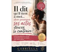 Il dit qu'il tient à moi... alors pourquoi ses actes disent le contraire ?: Comprendre l’évitement, sortir du chaud-froid et choisir une relation saine, claire et alignée