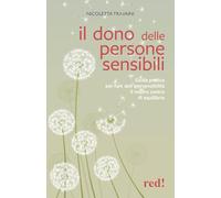 Il dono delle persone sensibili: Guida pratica per fare dell'ipersensibilità il nostro centro di equilibrio