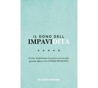 Il dono dell'Impavidità: Come trasformare la paura nel tuo più grande alleato In 5 PASSI POTENTI