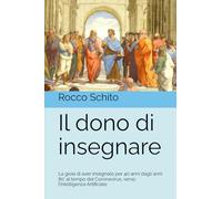 Il dono di insegnare: La gioia di aver insegnato per 40 anni dagli anni 80’ al tempo del Coronavirus, verso l’Intelligenza Artificiale