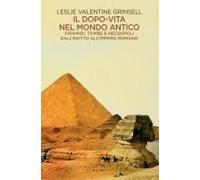 Il Dopo-Vita Nel Mondo Antico. Piramidi, Tombe E Necropoli Dall'egitto All'impero Romano