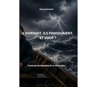 IL DORMAIT. ILS PANIQUAIENT ET VOUS ?: Apprendre à faire confiance au Maître des tempêtes.