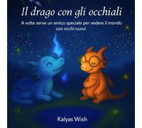 IL DRAGO CON GLI OCCHIALI: A volte serve un amico speciale per vedere il mondo con occhi nuovi