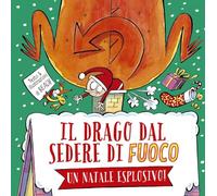 Il drago dal sedere di fuoco. Un Natale esplosivo! Ediz. a colori