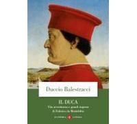 Il Duca. Vita Avventurosa E Grandi Imprese Di Federico Da Montefeltro
