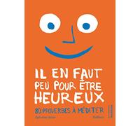 Il en faut peu pour être heureux: 80 proverbes à méditer