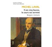 Il est cinq heures, le cours est terminé Bergson, itinéraire - Michel Laval - Belles Lettres - broché - Etude
