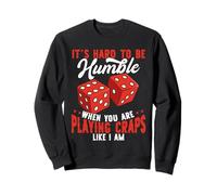 Il est Difficile d'être Humble Lorsque Vous jouez au Craps Sweatshirt
