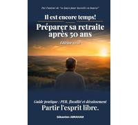 Il est encore temps! Préparer sa Retraite Après 50 Ans: Guide pratique : PER, Fiscalité et Décaissement